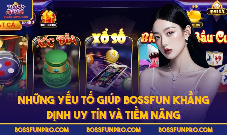 Những yếu tố giúp BOSSFUN khẳng định uy tín và tiềm năng
